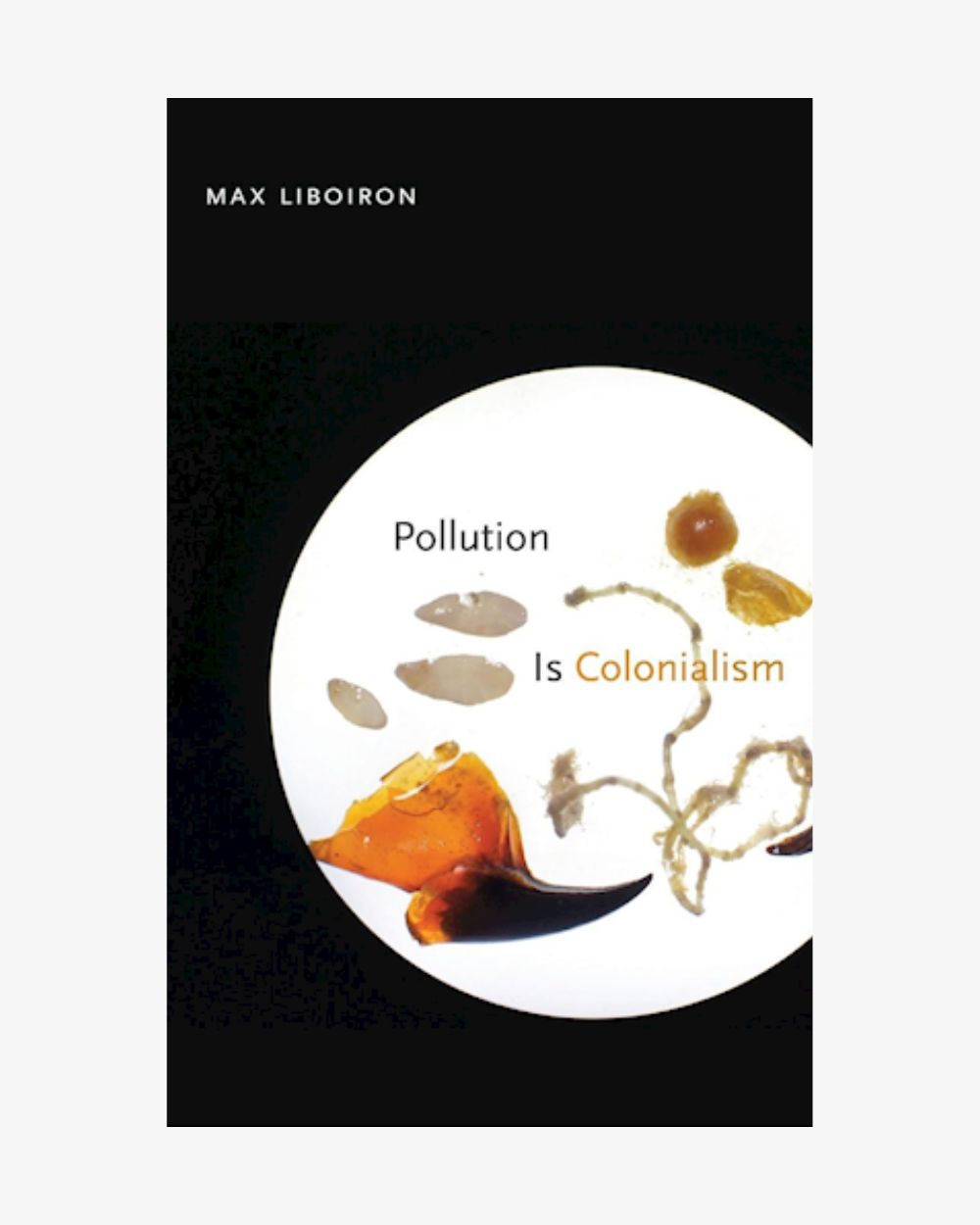 Pollution Is Colonialism by Max Liboiron