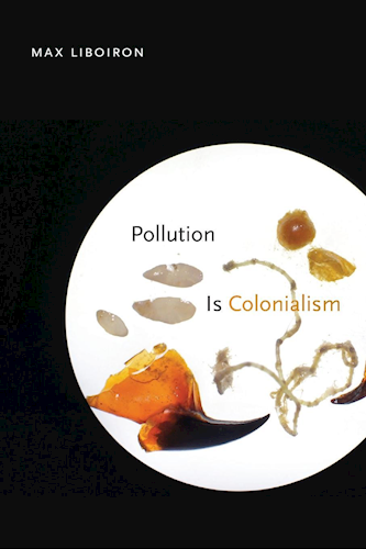 Pollution is colonisation by Max Liboiron