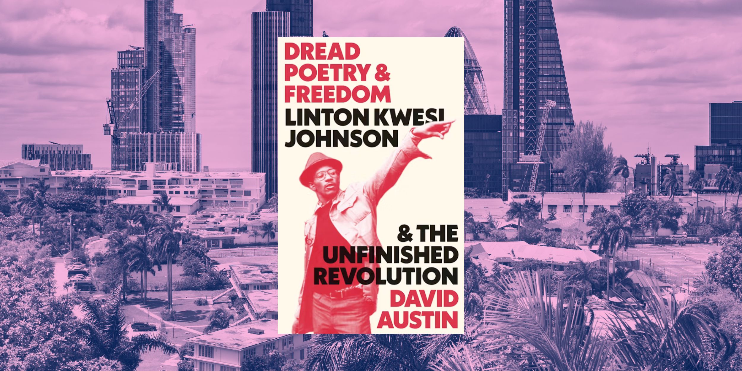 Dread Poetry and Freedom: Linton Kwesi Johnson and the Unfinished Revolution By David Austin book cover with a Jamiacan and London background