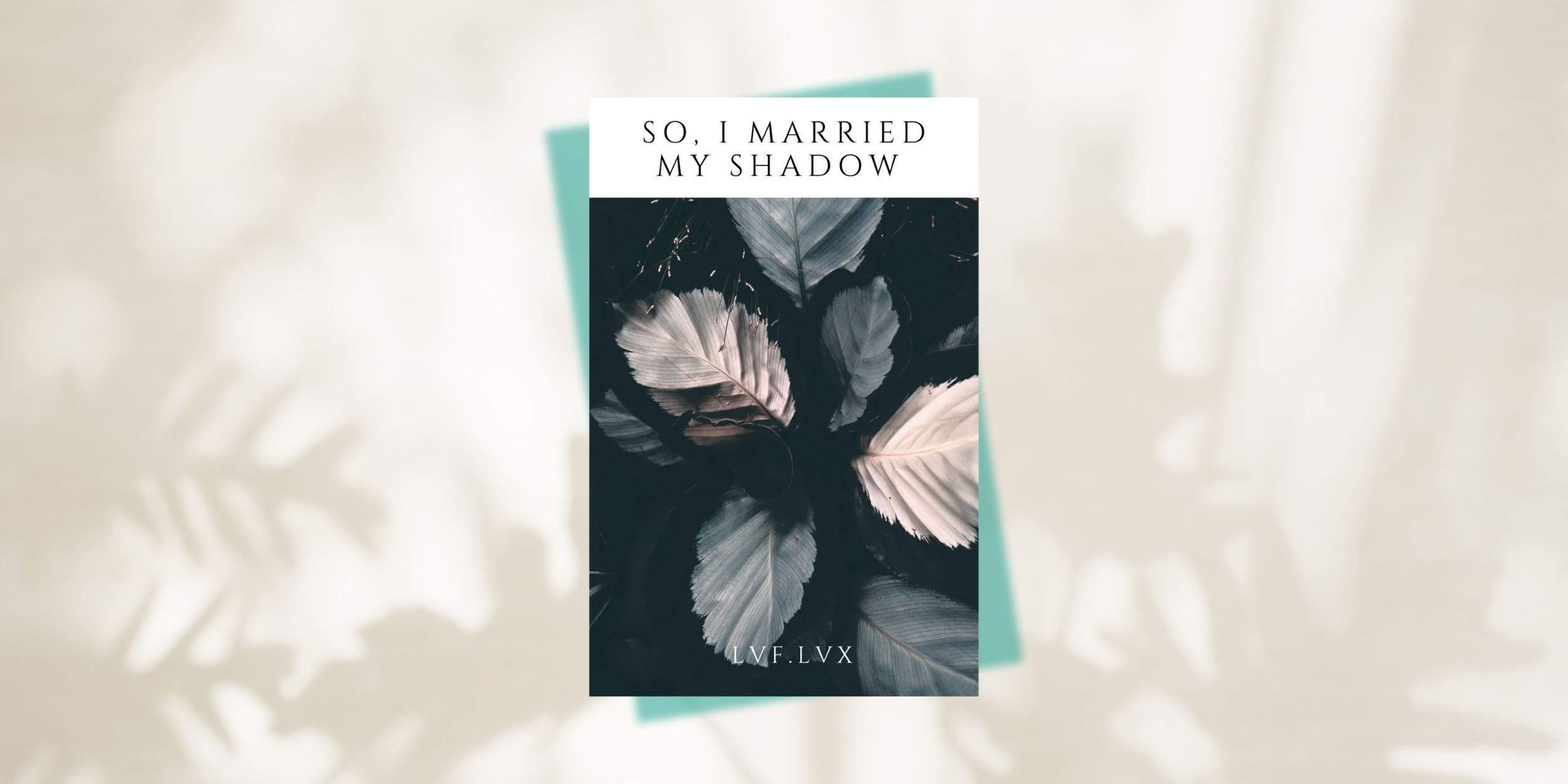 Poetry book - So I Married My Shadow by LVF.LVX book cover with shadow leaves in the background